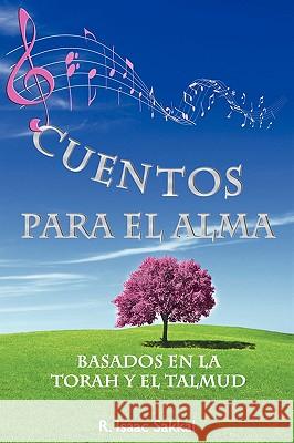 Cuentos Para El Alma: Basados En La Torah y El Talmud Rabino Isaac Sakkal, Isaac Sakkal 9781607962939 WWW.Bnpublishing.com - książka
