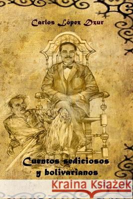 Cuentos sediciosos y bolivarianos Lopez Dzur, Carlos 9781494465841 Createspace - książka