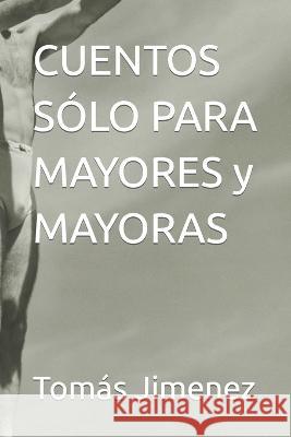 CUENTOS SOLO PARA MAYORES y MAYORAS Tomas Jimenez   9798392760176 Independently Published - książka