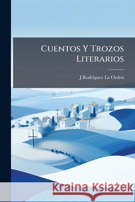 Cuentos Y Trozos Literarios La Orden, J. Rodriguez 9781144279729  - książka