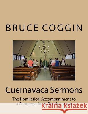 Cuernavaca Sermons: The Homiletical Accompaniment to a Congregational Reorientation Bruce Coggin 9781548121235 Createspace Independent Publishing Platform - książka