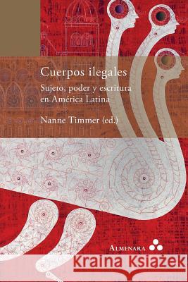 Cuerpos ilegales. Sujeto, poder y escritura en América Latina Nanne Timmer 9789492260222 Almenara - książka