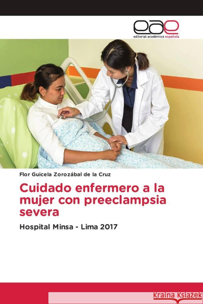Cuidado enfermero a la mujer con preeclampsia severa Zorozábal de la Cruz, Flor Guicela 9783639534344 Editorial Académica Española - książka