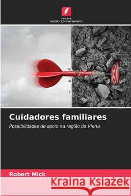 Cuidadores familiares Mick, Robert 9786208925611 Edições Nosso Conhecimento - książka
