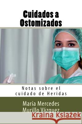 Cuidados a Ostomizados: Notas sobre el cuidado de Heridas Molina Ruiz, Diego 9781537701196 Createspace Independent Publishing Platform - książka