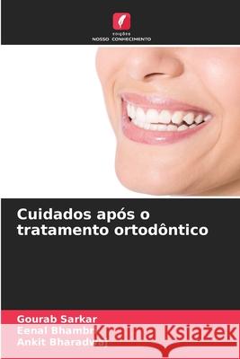 Cuidados ap?s o tratamento ortod?ntico Gourab Sarkar Eenal Bhambri Ankit Bharadwaj 9786207637461 Edicoes Nosso Conhecimento - książka