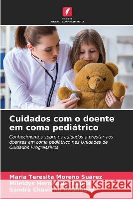 Cuidados com o doente em coma pediatrico Maria Teresita Moreno Suarez Mileidys Hernandez Aguila Sandra Chaviano Rodriguez 9786206042471 Edicoes Nosso Conhecimento - książka