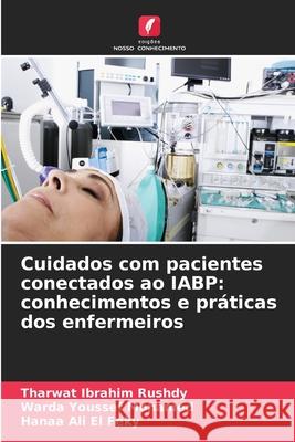 Cuidados com pacientes conectados ao IABP: conhecimentos e práticas dos enfermeiros Rushdy, Tharwat Ibrahim, Mohamed, Warda Youssef, El Feky, Hanaa Ali 9786209308758 Edições Nosso Conhecimento - książka