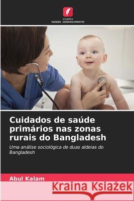 Cuidados de saúde primários nas zonas rurais do Bangladesh Kalam, Abul 9786209284472 Edições Nosso Conhecimento - książka