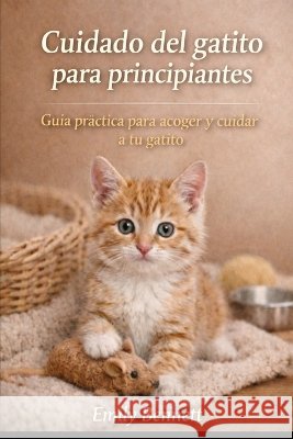 Cuidados del Gatito Para Principiantes: Guía práctica para acoger y cuidar a tu gatito Sunot, A., Bennett, Emily 9798190304817 Independently Published - książka