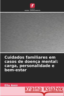 Cuidados familiares em casos de doença mental: carga, personalidade e bem-estar Amir, Ella 9786209620812 Edicoes Nosso Conhecimento - książka