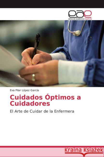 Cuidados Óptimos a Cuidadores : El Arte de Cuidar de la Enfermera López García, Eva Pilar 9783659654633 Editorial Académica Española - książka