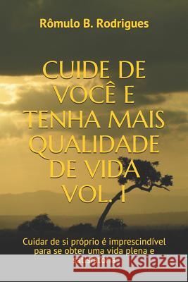 Cuide de Você E Tenha Mais Qualidade de Vida Vol. I: Cuidar de si próprio é imprescindível para se obter uma vida plena e satisfatória Rômulo Borges Rodrigues 9781976770432 Independently Published - książka