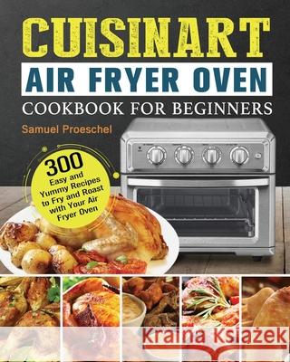 Cuisinart Air Fryer Oven Cookbook for Beginners Samuel Proeschel   9781801245661 Samuel Proeschel - książka