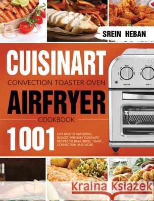 Cuisinart Convection Toaster Oven Airfryer Cookbook: 1001-Day Mouth-Watering, Budget-Friendly Cuisinart Recipes to Bake, Broil, Toast, Convection and Srein Heban 9781639351763 Ubai Loy - książka