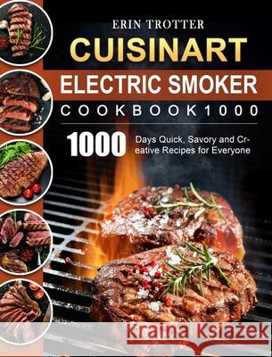 CUISINART Electric Smoker Cookbook1000: 1000 Days Quick, Savory and Creative Recipes for Everyone Erin Trotter 9781803670379 Erin Trotter - książka