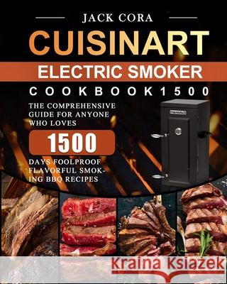 Cuisinart Electric Smoker Cookbook1500: The Comprehensive Guide for Anyone Who Loves 1500 Days Foolproof Flavorful Smoking BBQ Recipes Jack Cora 9781803670386 Jack Cora - książka