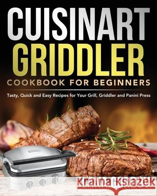 Cuisinart Griddler Cookbook for Beginners: Tasty, Quick and Easy Recipes for Your Grill, Griddler and Panini Press Flana Gordov 9781954091511 Jake Cookbook - książka