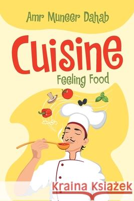 Cuisine: Feeling Food Amr Muneer Dahab 9781665531108 Authorhouse - książka