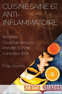 Cuisine Saine et Anti-Inflammatoire: Recettes Gourmandes pour Prendre Soin de Votre Bien-Etre Elise Martin   9781835197677 Elise Martin - książka