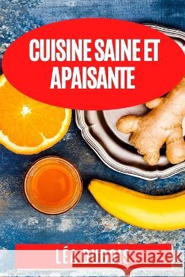 Cuisine Saine et Apaisante: Recettes Anti-Inflammatoires pour une Sante Eclatante Lea DuBois   9781835198193 Lea DuBois - książka