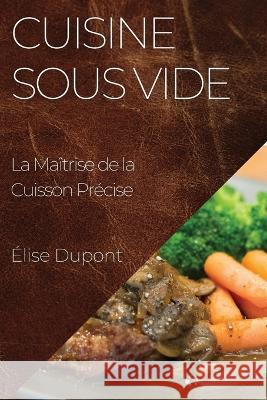 Cuisine Sous Vide: La Maitrise de la Cuisson Precise Elise DuPont   9781835196519 Elise DuPont - książka