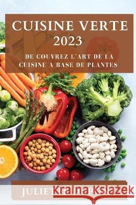 Cuisine Verte 2023: De couvrez l'Art de la Cuisine a Base de Plantes Juliette DuPont   9781835193600 Juliette DuPont - książka