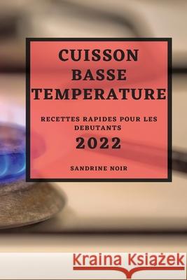 Cuisson Basse Temperature 2022: Recettes Rapides Pour Les Debutants Sandrine Noir 9781804500743 Sandrine Noir - książka