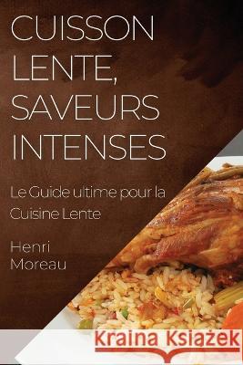 Cuisson Lente, Saveurs Intenses: Le Guide ultime pour la Cuisine Lente Henri Moreau   9781835199817 Henri Moreau - książka