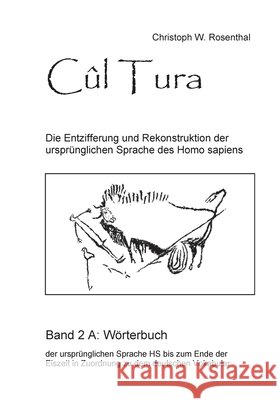 Cûl Tura: Die Entzifferung und Rekonstruktion der ursprünglichen Sprache des Homo sapiens - Band 1 Rosenthal, Christoph W. 9783753478142 Books on Demand - książka