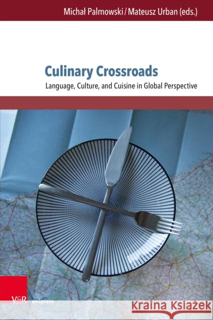 Culinary Crossroads: Language, Culture, and Cuisine in Global Perspective Michal Palmowski Mateusz Urban 9783847119029 V&R Unipress - książka
