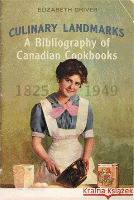 Culinary Landmarks: A Bibliography of Canadian Cookbooks, 1825-1949 Driver, Elizabeth 9780802047908 University of Toronto Press - książka