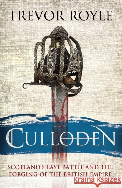 Culloden: Scotland's Last Battle and the Forging of the British Empire Trevor Royle 9781408704011 Little, Brown Book Group - książka