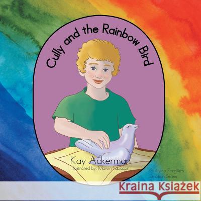 Cully and the Rainbow Bird: Book 1: Guilty to Forgiven Kay Ackerman 9781479738847 Xlibris Corporation - książka