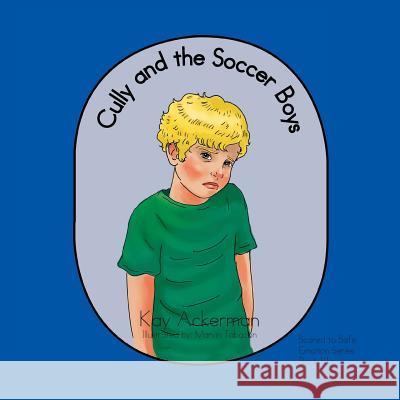 Cully and the Soccer Boys: Scared to Safe Emotion Series Book III Kay Ackerman 9781493133307 Xlibris Corporation - książka