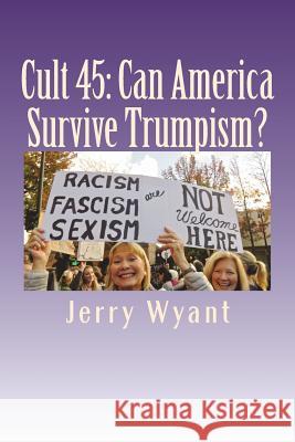 Cult 45: Can America Survive Trumpism? Jerry Wyant 9781722088835 Createspace Independent Publishing Platform - książka