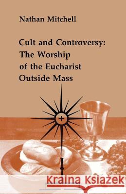 Cult and Controversy: The Worship of the Eucharist Outside Mass Nathan D. Mitchell 9780814660508 Liturgical Press - książka