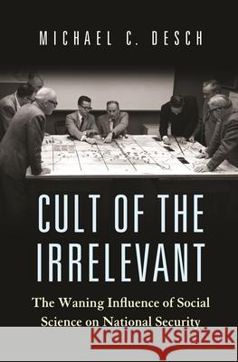 Cult of the Irrelevant: The Waning Influence of Social Science on National Security G. Ikenberry Marc Trachtenberg William Wohlforth 9780691181219 Princeton University Press - książka