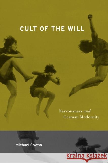 Cult of the Will: Nervousness and German Modernity Cowan, Michael 9780271058733 Penn State University Press - książka
