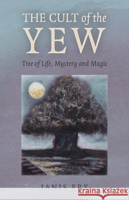 Cult of the Yew, The: Tree of Life, Mystery and Magic Janis Fry 9781803411538 Collective Ink - książka