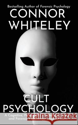 Cult Psychology: A Cognitive, Personality Psychology, Social and Forensic Psychology Look At Cults Connor Whiteley 9781915127242 Cgd Publishing - książka