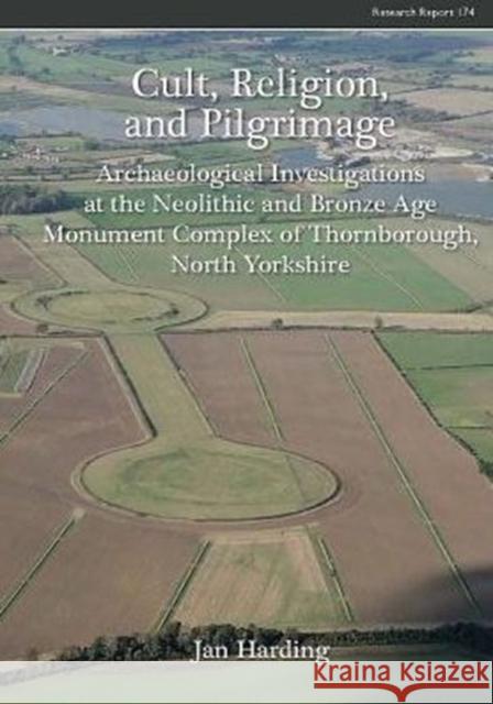 Cult, Religion, and Pilgrimage: Archaeological Investigations at the Neolithic and Bronze Age Monument Complex of Thornborough, North Yorkshire Harding, Jan 9781902771977 Council for British Archaeology(GB) - książka