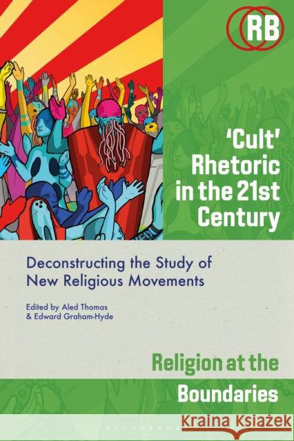 'Cult' Rhetoric in the 21st Century: Deconstructing the Study of New Religious Movements Aled Thomas Suzanne Newcombe Edward Graham-Hyde 9781350333215 Bloomsbury Academic - książka