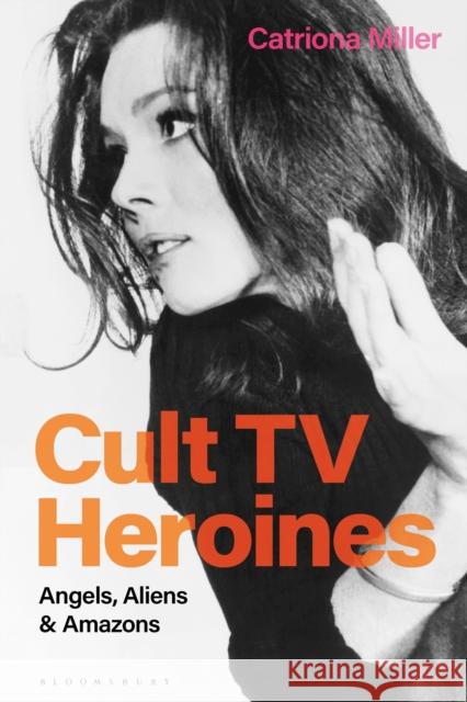 Cult TV Heroines: Angels, Aliens and Amazons Catriona Miller 9781350194175 Bloomsbury Academic - książka