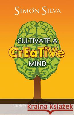 Cultivate a Creative Mind: A Guide to Regain Creative Confidence Simon Silva 9781478727972 Outskirts Press - książka