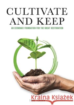 Cultivate and Keep: An Economic Foundation for the Great Restoration Doug Tjaden 9781735709062 Doug Tjaden - książka