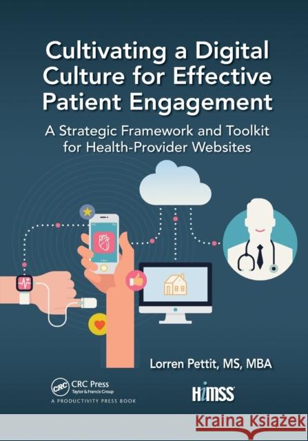 Cultivating a Digital Culture for Effective Patient Engagement: A Strategic Framework and Toolkit for Health-Provider Websites Lorren Pettit 9781032174938 Productivity Press - książka