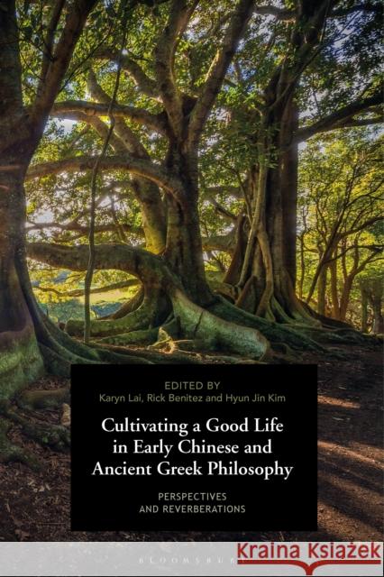 Cultivating a Good Life in Early Chinese and Ancient Greek Philosophy: Perspectives and Reverberations Hyun Jin Kim Karyn Lai Rick Benitez 9781350049574 Bloomsbury Academic - książka