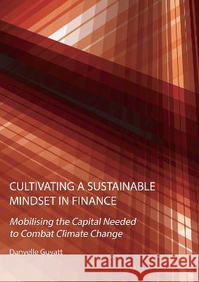 Cultivating a Sustainable Mindset in Finance: Mobilising the Capital Needed to Combat Climate Change Danyelle Guyatt 9781804410660 Ethics International Press Ltd - książka