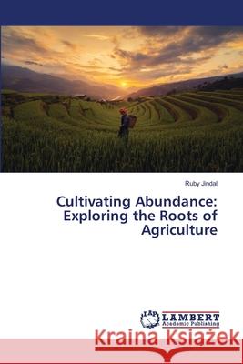 Cultivating Abundance: Exploring the Roots of Agriculture Ruby Jindal 9786207650477 LAP Lambert Academic Publishing - książka